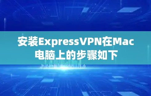 安装ExpressVPN在Mac电脑上的步骤如下