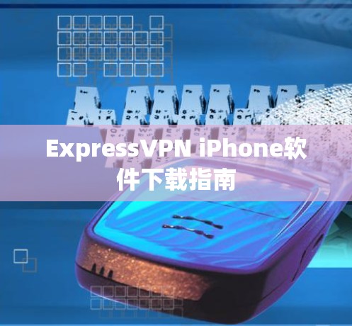 ExpressVPN iPhone软件下载指南