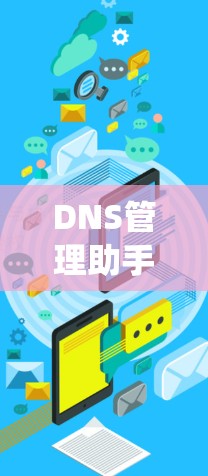 DNS管理助手可以帮助你有效地管理域名系统（DNS）确保域名解析正确并优化DNS配置。以下是一些常见的DNS管理任务和工具，可能对你有所帮助
