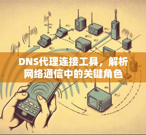 DNS代理连接工具，解析网络通信中的关键角色