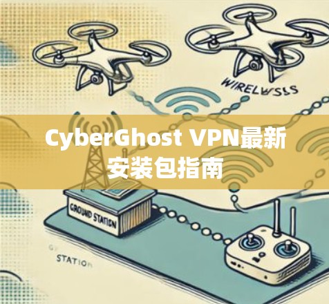 CyberGhost VPN最新安装包指南