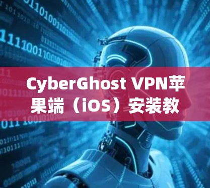 CyberGhost VPN苹果端(iOS)安装教程 CyberGhost VPN苹果端(iOS)安装教程