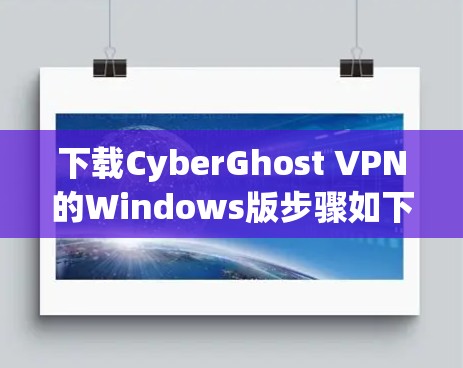 下载CyberGhost VPN的Windows版步骤如下