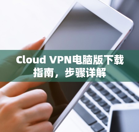 Cloud VPN电脑版下载指南，步骤详解