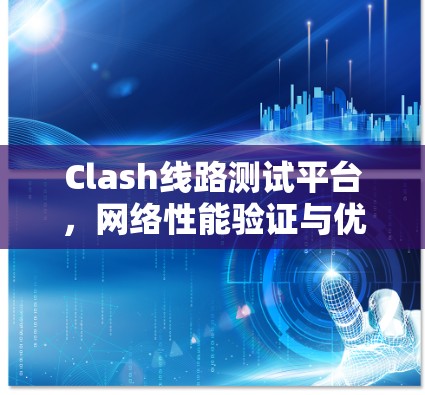 Clash线路测试平台，网络性能验证与优化新解决方案