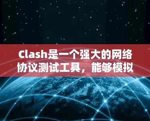 Clash是一个强大的网络协议测试工具，能够模拟多种网络环境以测试应用的稳定性和性能。以下是使用Clash进行网络测试的分步指南