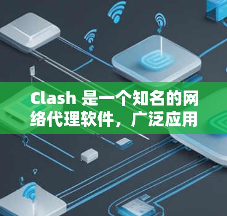 Clash 是一个知名的网络代理软件，广泛应用于网络管理和防火墙配置。如果你正在寻找 Clash 代理软件的下载链接或相关信息，请注意以下几点