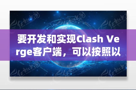 要开发和实现Clash Verge客户端，可以按照以下步骤进行