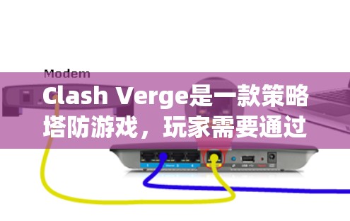 Clash Verge是一款策略塔防游戏,玩家需要通过资源收集、基地建设、兵士培养和战略部署来对抗敌人。以下是Clash Verge的规则和配置方面的详细指南 Clash Verge是一款策略塔防游戏,玩家需要通过资源收集、基地建设、兵士培养和战略部署来对抗敌人。以下是Clash Verge的规则和配置方面的详细指南