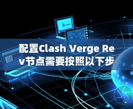 配置Clash Verge Rev节点需要按照以下步骤进行