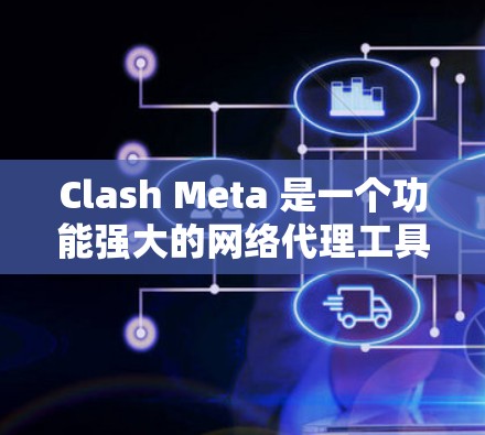 Clash Meta 是一个功能强大的网络代理工具，支持多种网络协议和高级配置，能够帮助用户更高效地管理网络连接。以下是 Clash Meta 网络设置的基本步骤和常见配置