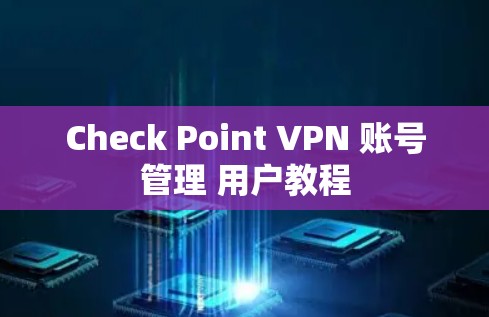 Check Point VPN 账号管理 用户教程