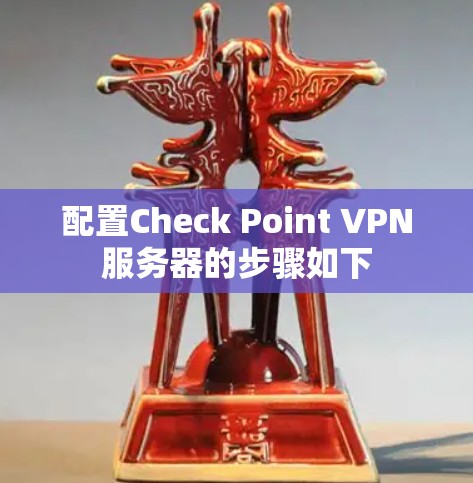 配置Check Point VPN服务器的步骤如下
