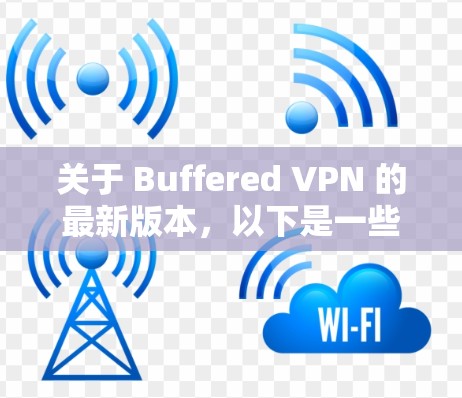 关于 Buffered VPN 的最新版本，以下是一些信息和建议