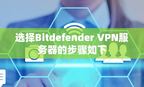 选择Bitdefender VPN服务器的步骤如下 选择Bitdefender VPN服务器的步骤如下