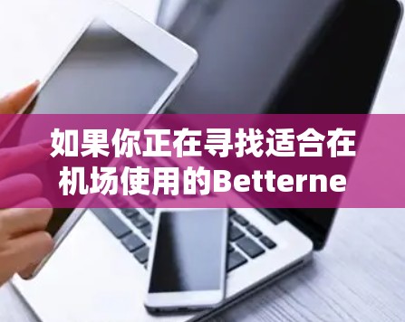 如果你正在寻找适合在机场使用的Betternet VPN节点，并且希望获得高速连接，以下是一些建议和推荐