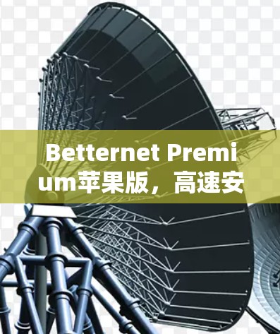 Betternet Premium苹果版，高速安全VPN评测