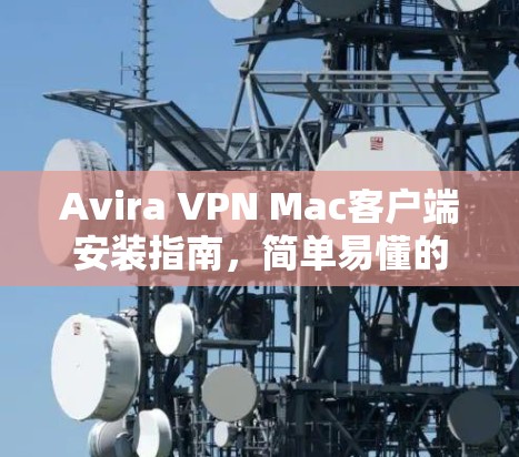 Avira VPN Mac客户端安装指南，简单易懂的步骤