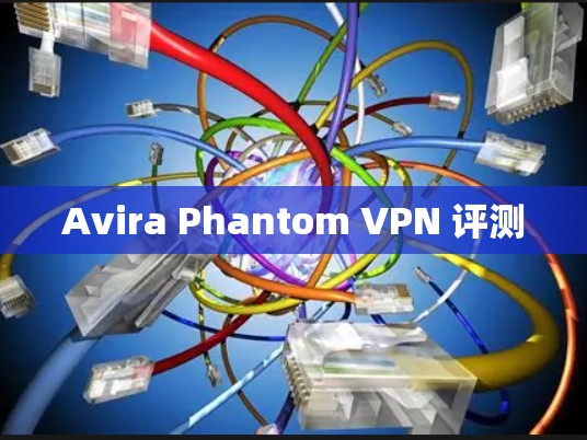 Avira Phantom VPN 评测