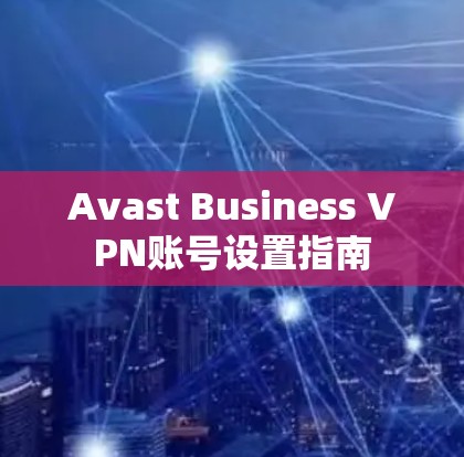 Avast Business VPN账号设置指南
