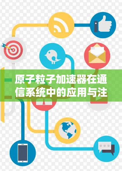 原子粒子加速器在通信系统中的应用与注册技术研究