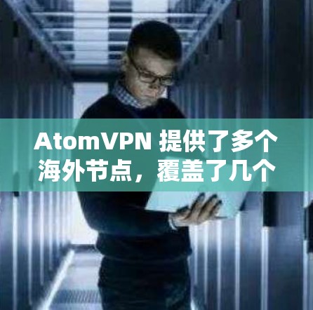 AtomVPN 提供了多个海外节点，覆盖了几个主要地区，包括美国、欧盟、亚洲和澳大利亚。以下是这些节点的详细信息