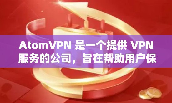 AtomVPN 是一个提供 VPN 服务的公司，旨在帮助用户保护隐私、匿名化网络流量并访问受限的内容。关于 AtomVPN 在 澳大利亚 的节点情况，以下是一些信息