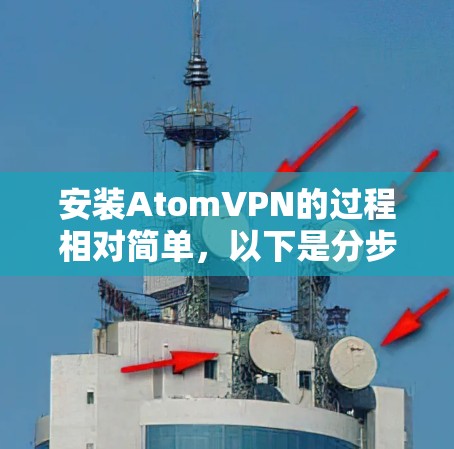安装AtomVPN的过程相对简单，以下是分步骤的指南